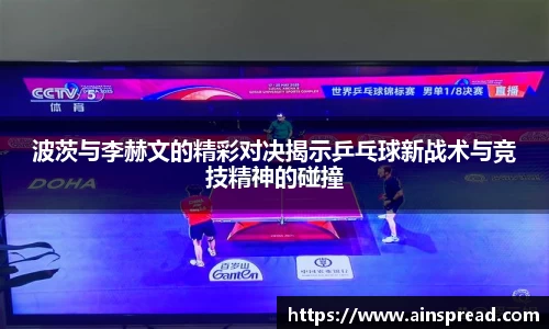 波茨与李赫文的精彩对决揭示乒乓球新战术与竞技精神的碰撞